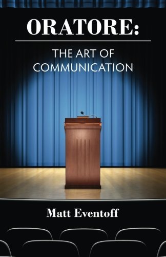 Oratore: The Art of Commnication Matt Eventoff March 3, 2014 by Createspace Independent Pub