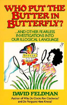 Who Put the Butter in Butterfly?: And Other Fearless Investigations Into Our Illogical Language – The Pundit's Guide to Demystifying Curious Cliches and Quips