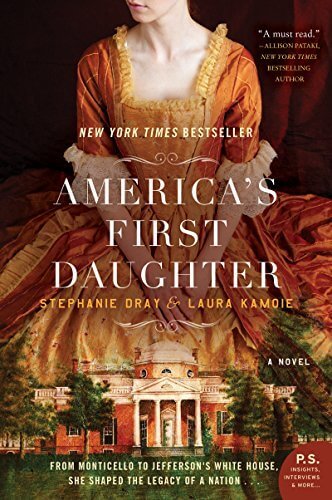 America's First Daughter: From Monticello to Jefferson's White House, She Shaped the Legacy of a Nation... Stephanie Dray and Laura Kamoie From her earliest days, Patsy Jefferson knows that though her father loves his family dearly, his devotion to his co