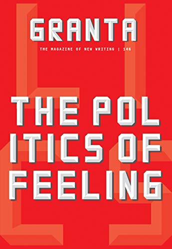 Granta 146: The Politics of Feeling (Granta: The Magazine of New Writing #146)