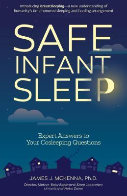Safe Infant Sleep: Expert Answers to Your Cosleeping Questions James J McKenna, PhD In the world of pediatric care, sleep safety guidelines are controversial and often misguided. Health professionals broadly discourage all forms of cosleeping, which, alon
