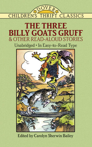 The Three Billy Goats Gruff and Other Read-Aloud Stories Edited by Carolyn Sherwin Bailey Storytime magic casts its spell in this treasury of time-honored tales from many lands. Handed down from one generation to another are such delightful stories as "Jo