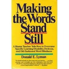 Making the Words Stand Still: A Master Teacher Tells How to Overcome Specific Learning Disability, Dyslexia, and Old-Fashioned Word Blindness