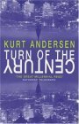 Turn of the Century Kurt Andersen Everyone will compare Kurt Andersen's scathingly funny first novel to Tom Wolfe's fictional debut, The Bonfire of the Vanities. Like Wolfe, Andersen is a merry terrorist, a status-attuned assassin with liquid nitrogen in