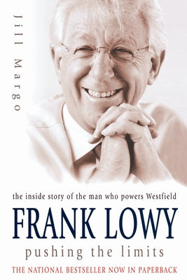 Frank Lowy: Pushing the Limits: The inside Story of the Man Who Powers Westfield