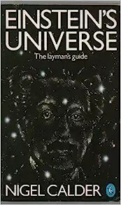 Einstein's Universe Nigel Calder This brilliantly written book unlocks the astounding implications of Einstein's revolutionary theories on the nature of science, time & motion. It far surpasses any previous explanation of Relativity for laypersons. Januar