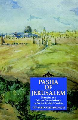 Pasha of Jerusalem: Memoirs of a District Commissioner Under the British Mandate Edward Keith-Roach The life of Edward Keith-Roach spans the transition of Britain's imperial history from a position of power, serenity and confidence, to one of growing frus