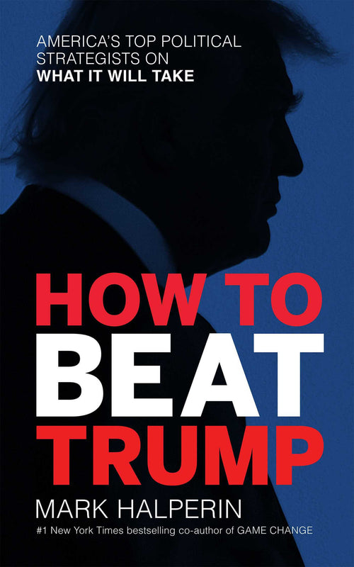 How to Beat Trump: America's Top Political Strategists On What It Will Take
