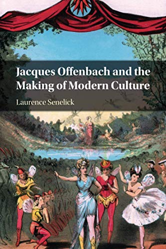 Jacques Offenbach and the Making of Modern Culture