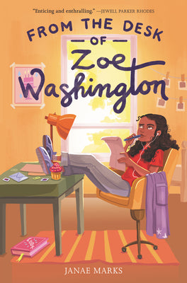 From the Desk of Zoe Washington (Zoe Washington #1) Jamae Marks #1 Kids Indie Next List * Parents Magazine Best Book of the Year * Chicago Public Library Best of the Best Book of the Year * SLJ Best Book of the Year * Kirkus Best Book of the Year * Junior