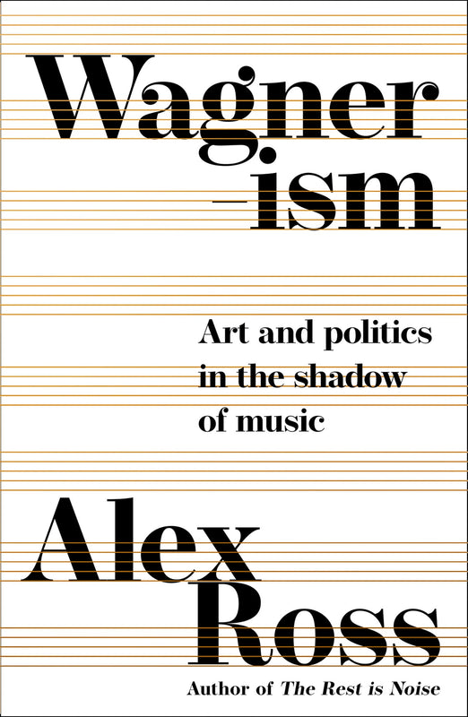 Wagnerism: How a Composer Shaped the Modern World