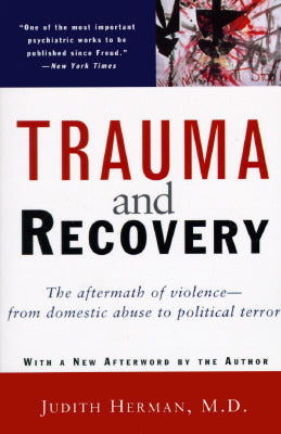 Trauma and Recovery: The Aftermath of Violence - From Domestic Abuse to Political Terror Judith Herman, MD When Trauma and Recovery was first published in 1992, it was hailed as a groundbreaking work. In the intervening years, Herman’s volume has changed