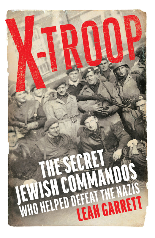 X Troop: The Secret Jewish Commandos Who Helped Defeat the Nazis Leah Garrett June 1942. The Third Reich is victorious everywhere. In desperation, Winston Churchill and his chief of staff form an unusual plan: a new commando unit made up of Jewish refugee