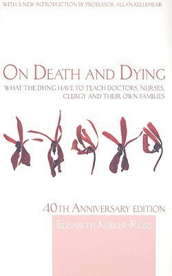 On Death and Dying: What the Dying Have to Teach Doctors, Nurses, Clergy and their Own Families