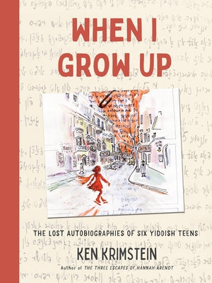 When I Grow Up: The Lost Autobiographies of Six Yiddish Teenagers Ken Krimstein An NPR Best Book of the YearA Washington Post Best Book of the YearA Chicago Tribune Fall "Best Read"An Alma most anticipated book of NovemberFrom the prize-winning author of