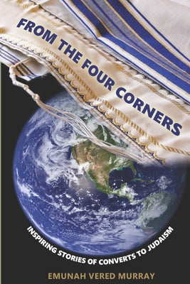 From the Four Corners: Inspiring Stories of Converts to Judaism