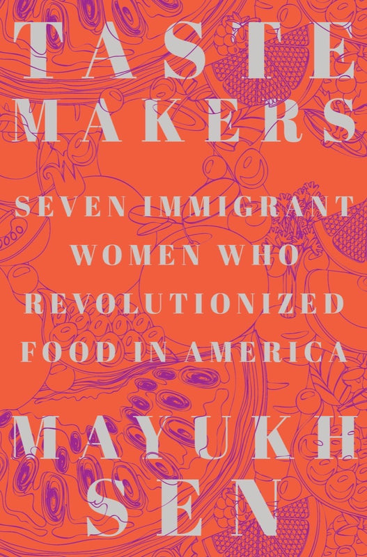 Taste Makers: Seven Immigrant Women Who Revolutionized Food in America Mayukh Sen Who’s really behind America’s appetite for foods from around the globe? This group biography from an electric new voice in food writing honors seven extraordinary women, all