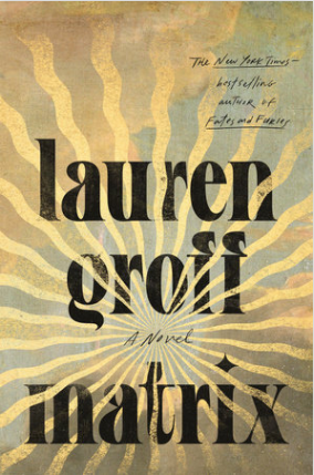 Matrix Lauren Groff Lauren Groff returns with her exhilarating first new novel since the groundbreaking Fates and Furies.Cast out of the royal court by Eleanor of Aquitaine, deemed too coarse and rough-hewn for marriage or courtly life, 17-year-old Marie