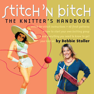 Stitch 'n Bitch: The Knitter's Handbook Debbie Stoller It’s the essential guide for chicks with sticks—because knit happens.From the tools of the trade to the knitty-gritty of techniques and patterns, all with easy-to-follow step-by-step illustrated techn