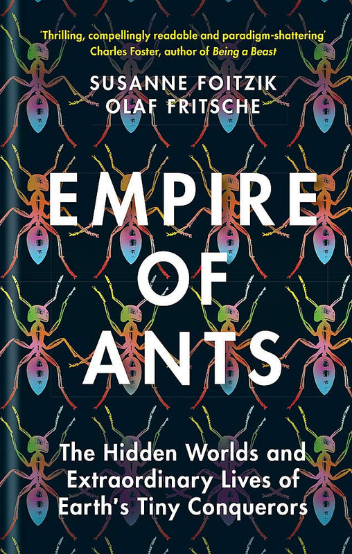 Empire of Ants: The Hidden World and Extraordinary Lives of Earth's Tiny Conquerors