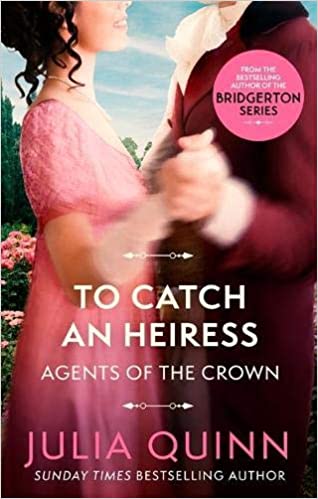 To Catch an Heiress (Agents of the Crown #1) Julia Quinn When Caroline Trent is kidnapped by Blake Ravenscroft, she doesn’t even try to elude this dangerously handsome agent of the crown. After all, she’s been running from unwanted marriage proposals. Yes