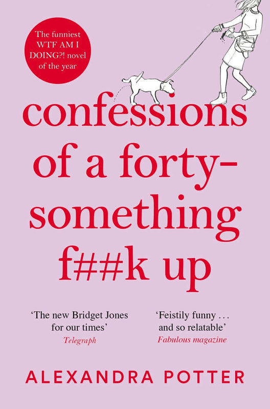 Confessions of a Forty-Something F##k Up Alexandra Potter The funniest WTF AM I DOING?! novel of the year, now in paperback"The new Bridget Jones for our Covid-ridden times" - TelegraphNell Stevens’ life is a mess.When her business goes bust and her fianc