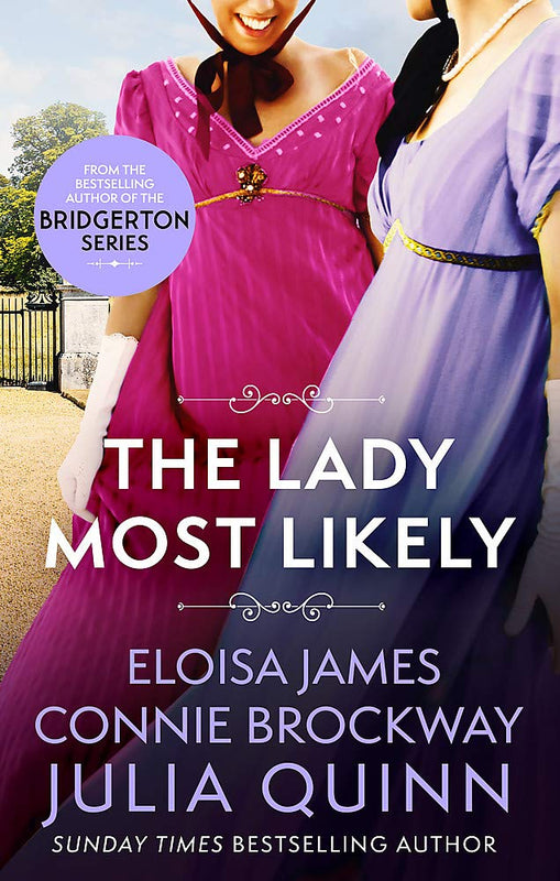 The Lady Most Likely: A Novel in Three Parts(Lady Most... #1) Julia Quinn Three of the brightest stars of historical romance invite you to a party at the country home of the Honorable Marquess of Finchley.Hugh Dunne, the Earl of Briarly, needs a wife, so
