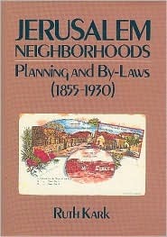 Jerusalem Neighborhoods: Planning and By-Laws (1855-1930) Ruth Kark This book focuses on the Muslim, Christian and Jewish neighborhoods outside the walls of old Jerusalem during the final decades of Ottoman rule in Palestine. Prof. Kark reviews the condit