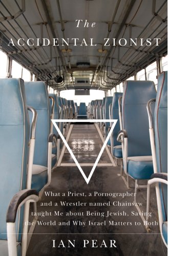 The Accidental Zionist: What a Priest, a Pornographer and a Wrestler named Chainsaw taught me about being Jewish, Saving the World and Why Israel Matters to Both