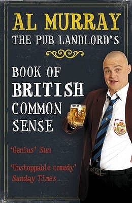 The Pub Landlord's Book of British Common Sense. Al Murray Al Murray We live in an age of waffle, mumbo-jumbo and bad thinking. We're forever being fed dodgy information by so-called experts, scientists, opinion-makers, politicians, journalists and jumped