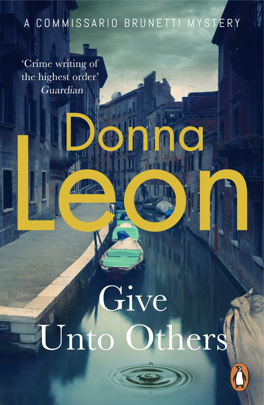 Give Unto Others (Commissario Brunetti #31) Donna Leon 'Crime writing of the highest order' GUARDIAN'Donna Leon has been giving unto us for all of the thirty years since Death at La Fenice introduced us to Brunetti' Val McDermidThe gifted Venetian detecti