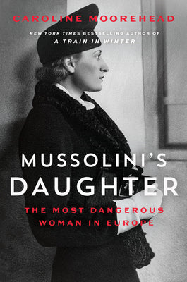Mussolini's Daughter: The Most Dangerous Woman in Europe: A Thrilling Historical Biography of Fascist Italy and Ruthless Power