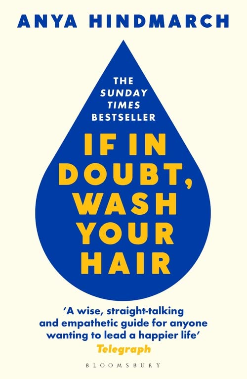 If In Doubt, Wash Your Hair Anya Hindmarch Anya Hindmarch is a mother of five, stepmother, entrepreneur and globally renowned businesswoman. In If In Doubt, Wash Your Hair, she shares what she has learned during her busy and eclectic life, what she still