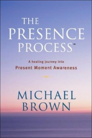 The Presence Process: A Healing Journey into Present Moment Awareness