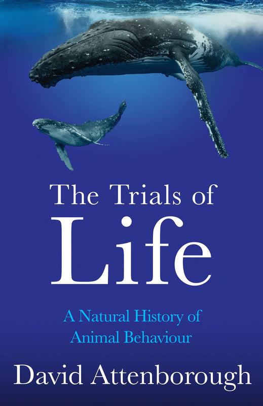 The Trials of Life: A Natural History of Animal Behaviour (Life Trilogy #3)