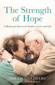 The Strength of Hope: A Holocaust Survivor's Guide to Love and Life