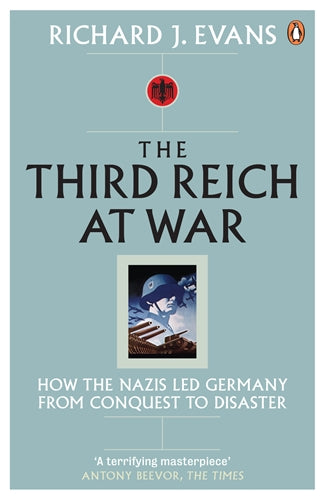 The Third Reich at War: How the Nazis Led Germany from Conquest to Disaster (The History of the Third Reich #3)