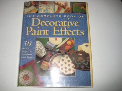 The Complete Book of Decorative Paint Effects: 30 Creative Ideas to Transform Your Home