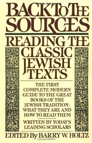 Back to the Sources: Reading the Classic Jewish Texts Edited by Barry W Holtz Essays analyze the major traditional texts of Judaism from literary, historical, philosophical, and religious points of view. January 2, 1986 by Simon & Schuster