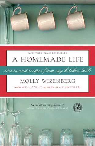 A Homemade Life: Stories and Recipes from My Kitchen Table