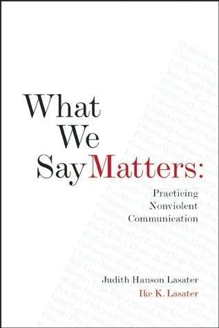 What We Say Matters: Practicing Nonviolent Communication Judith and Ike Lasater For yoga teacher Judith Hanson Lasater and her husband, mediator Ike K. Lasater, language is a spiritual practice based on giving and receiving with compassion. In What We Say