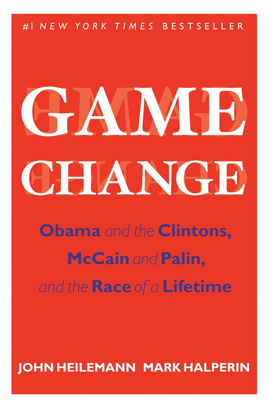 Game Change: Obama and the Clintons, McCain and Palin, and the Race of a Lifetime (Game Change #1)
