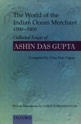 The World of the Indian Ocean Merchant 1500-1800: Collected Essays of Ashin Das Gupta