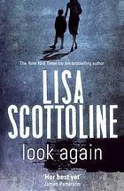 Look Again Lisa Scottoline When reporter Ellen Gleeson gets a 'Have You Seen This Child?' flyer in the mail, the child in the photo looks exactly like her adopted son. As she begins to uncover clues to the truth of the matter, she questions what to do if