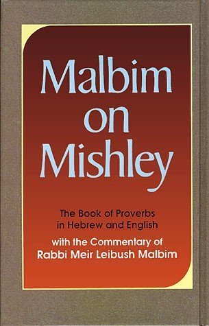 Malbim on Mishley: The Book of Proverbs in Hebrew and English with the Commentary of Rabbi Meir Leubush Malbim Rabbi Meir Leibush Malbim In his profound and enlightening commentary, the nineteenth-century luminary Rabbi Meir Leibush Malbim unraveled the b