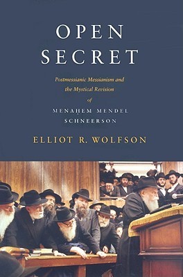 Open Secret: Postmessianic Messianism and the Mystical Revision of Menahem Mendel Schneerson
