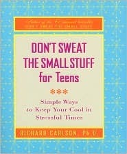 Don't Sweat the Small Stuff for Teens: Simple Ways to Keep Your Cool in Stressful Times Richard Carlson, PhD "Don't Sweat te Small Stuff for Teens" will help you change your tune, one note at a time. You'll find out how to let go of the small things and f