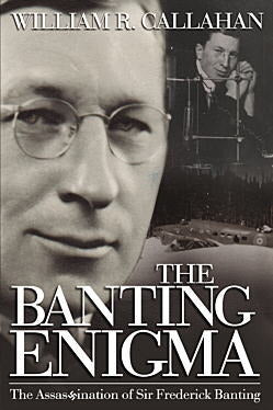 The Banting Enigma: The Assassination of Sir Frederick Banting William R Callahan 1941. Wartime Newfoundland.Keeping vigil on the easternmost point of North America, and providing a strategic haven to battle-ready U.S. troops during World War II, the isla