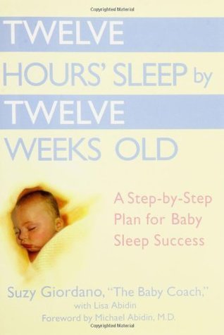 Twelve Hours' Sleep by Twelve Weeks Old: A Step-by-Step Plan for Baby Sleep Success