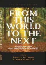 From this World to the Next: Amazing True Stories about Jewish Burial and the Afterlife Edited by Rosally Saltsman and Robin Meyerson Amazing True Stories About Jewish Burial and the Afterlife First Published 2017 This edition: 2018